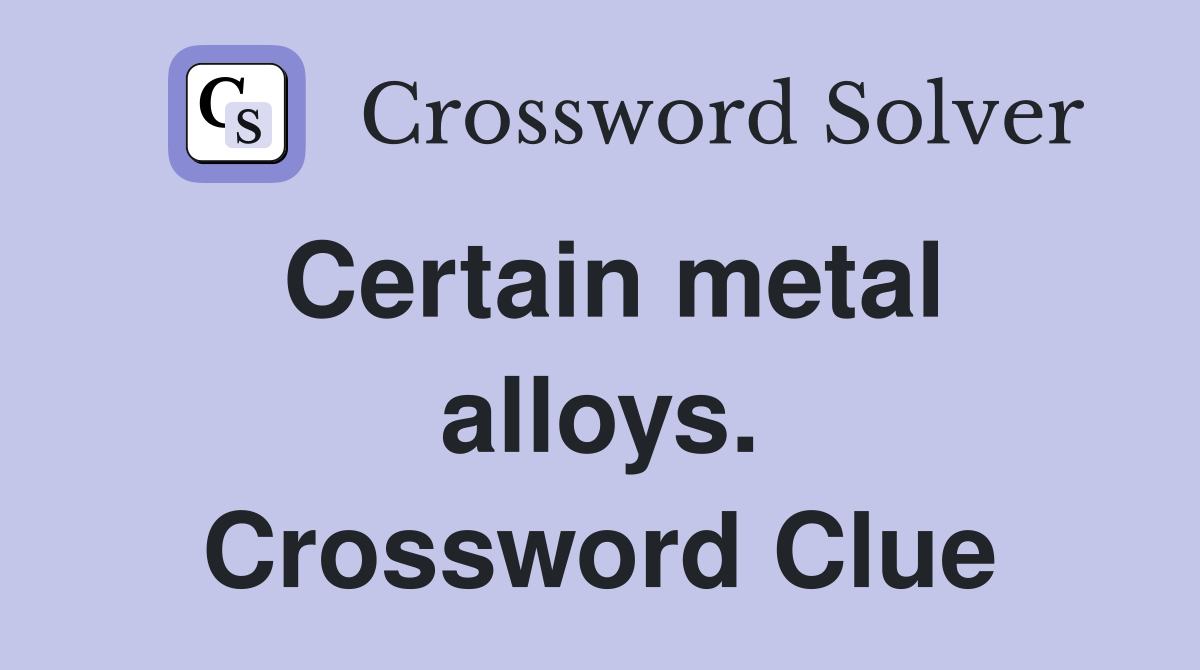 Certain metal alloys. Crossword Clue