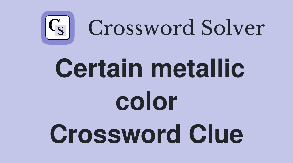Certain metallic color Crossword Clue