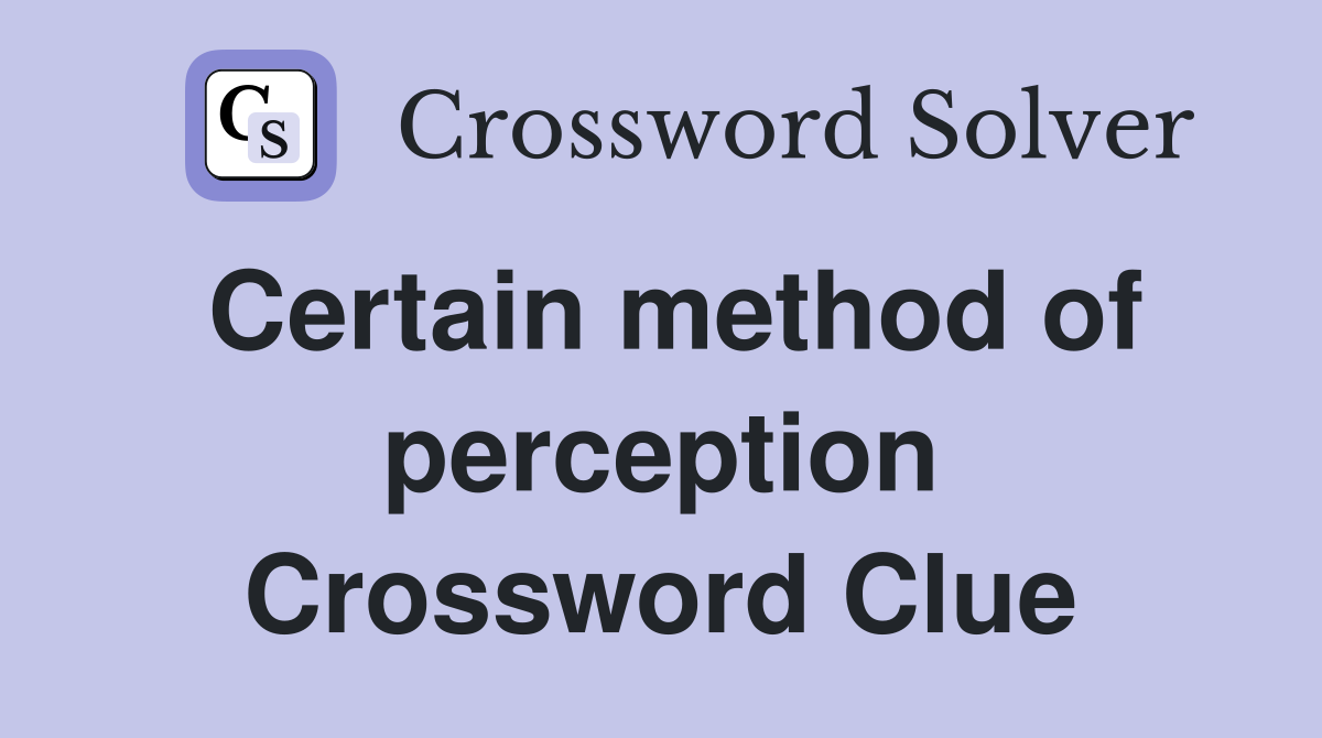 Certain method of perception Crossword Clue