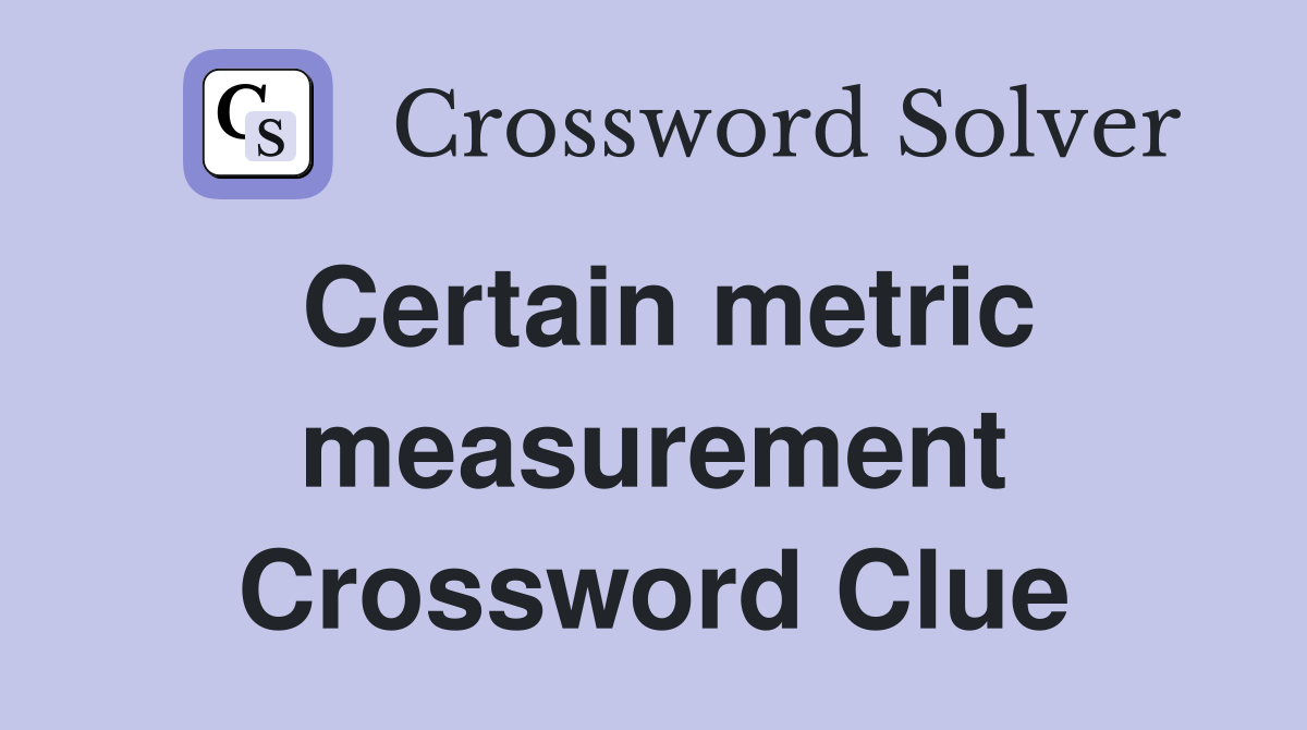 Certain metric measurement Crossword Clue