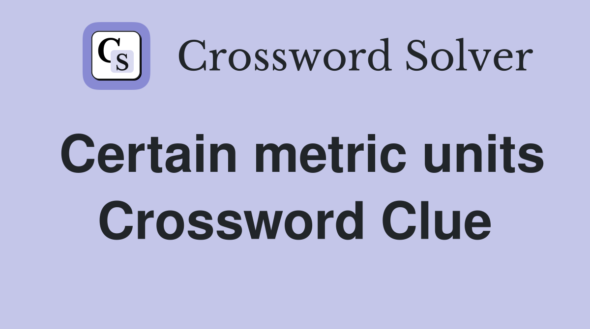 Certain metric units Crossword Clue