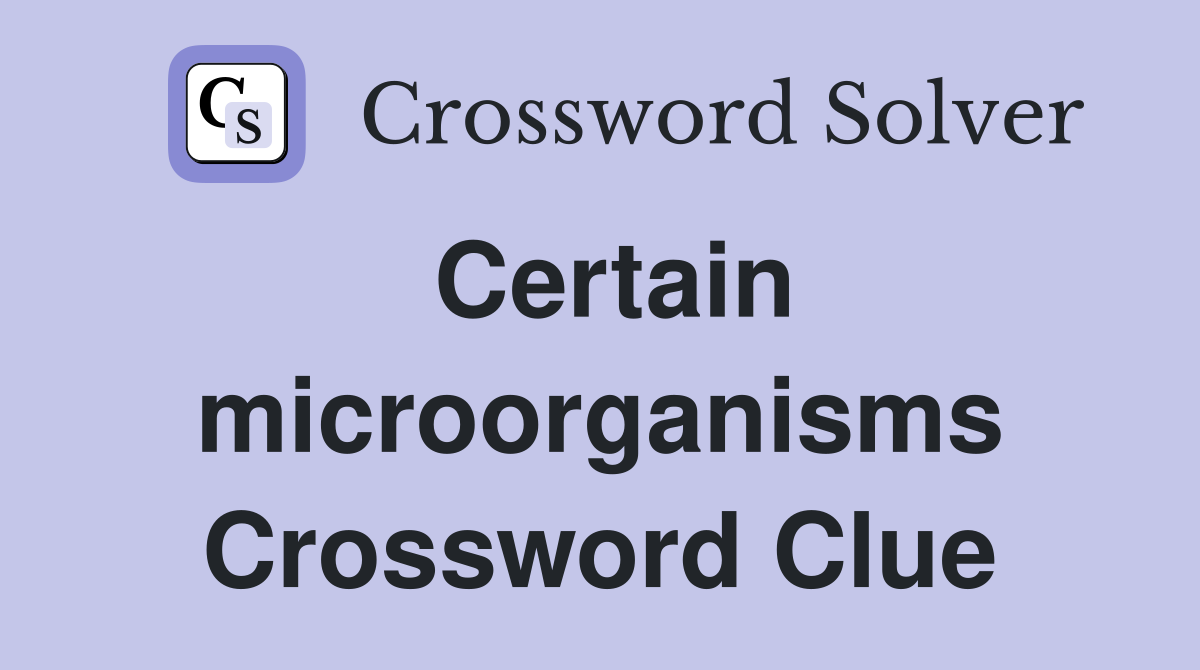 Certain microorganisms Crossword Clue