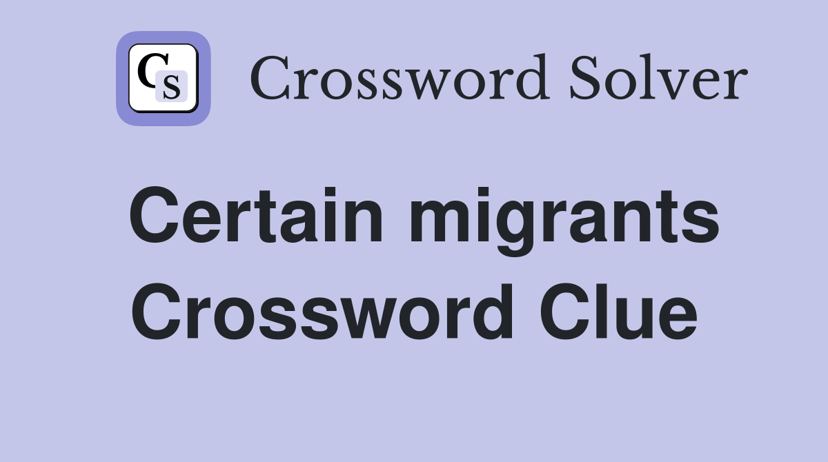 Certain migrants Crossword Clue