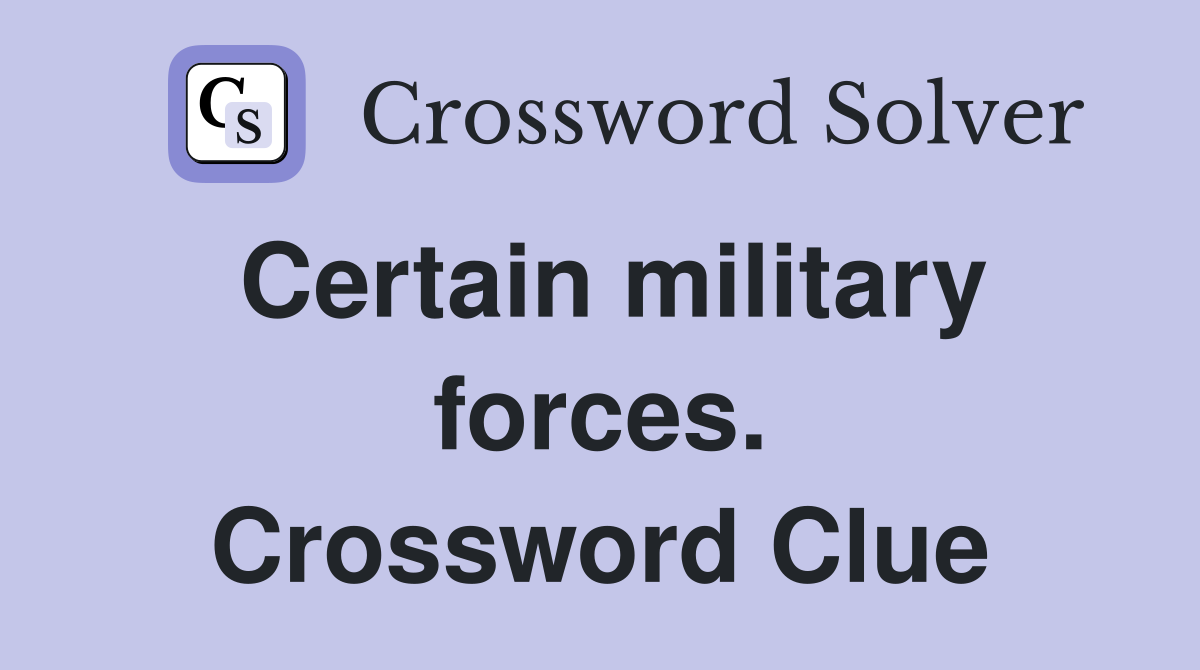 Certain military forces. Crossword Clue