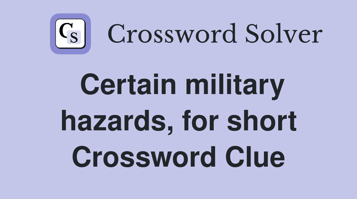 Certain military hazards, for short Crossword Clue
