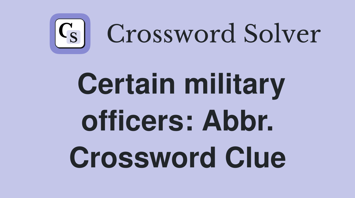Certain military officers: Abbr. Crossword Clue