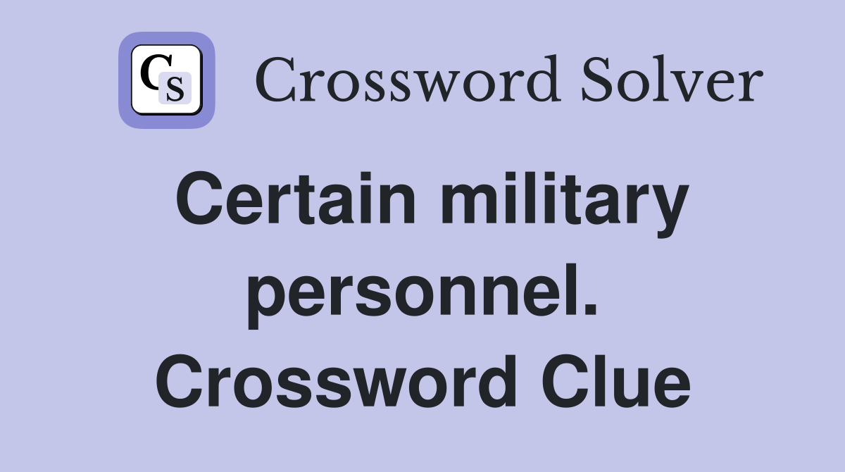 Certain military personnel. Crossword Clue