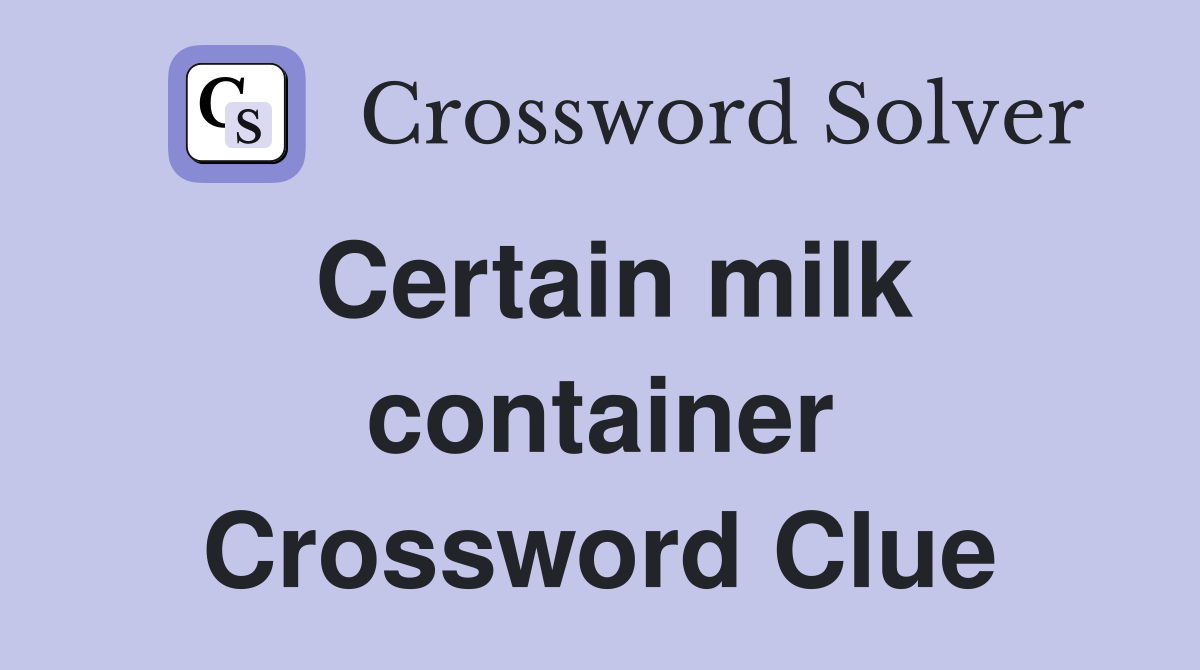 Certain milk container Crossword Clue