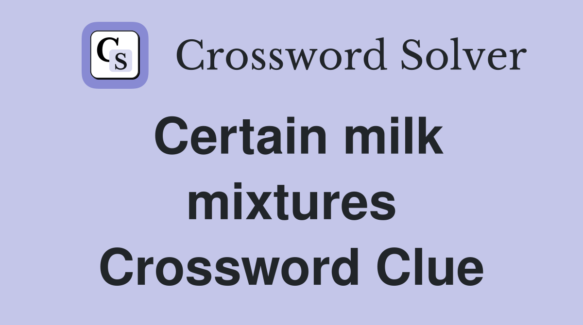 Certain milk mixtures Crossword Clue