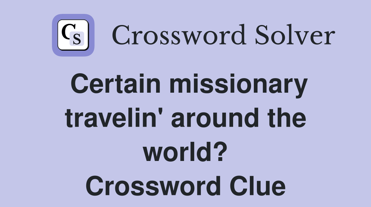Certain missionary travelin' around the world? Crossword Clue
