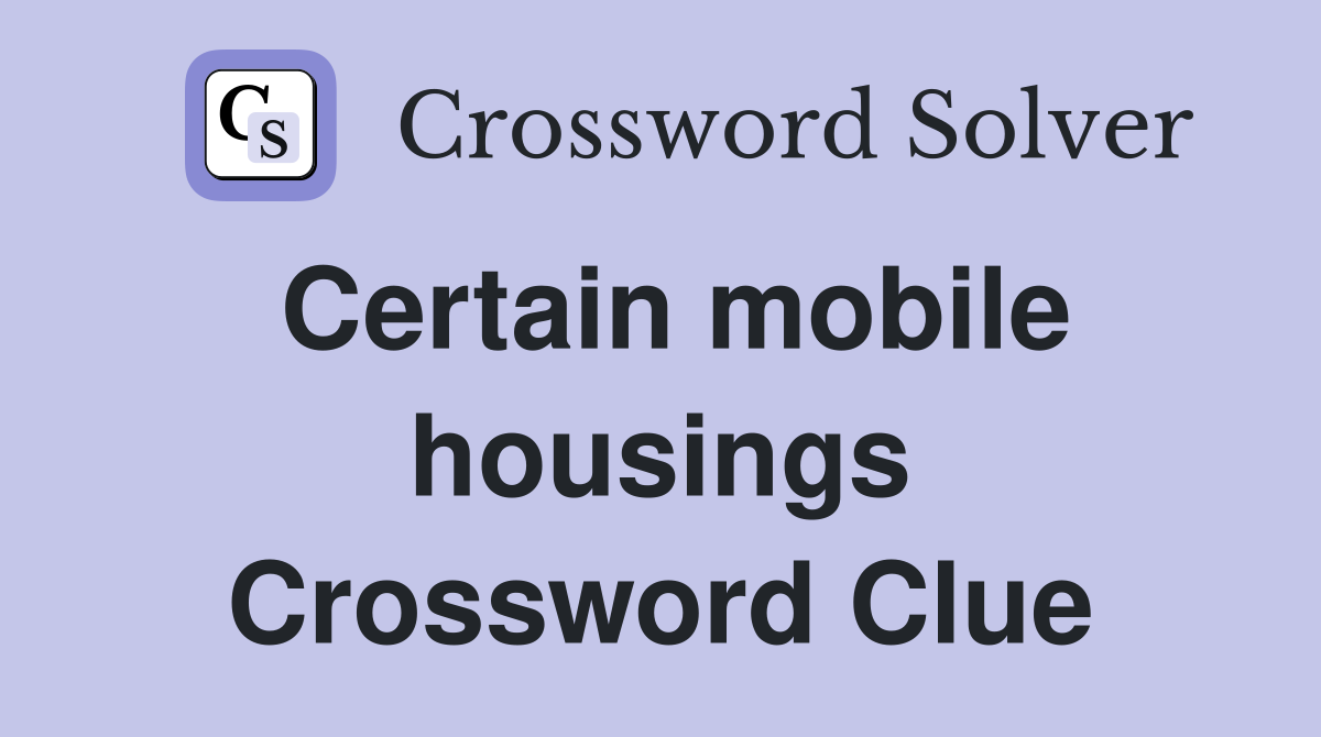 Certain mobile housings Crossword Clue