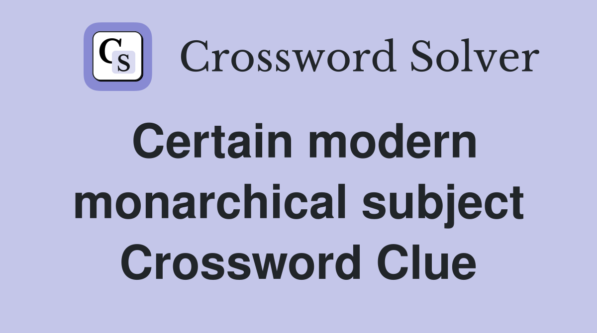 Certain modern monarchical subject Crossword Clue