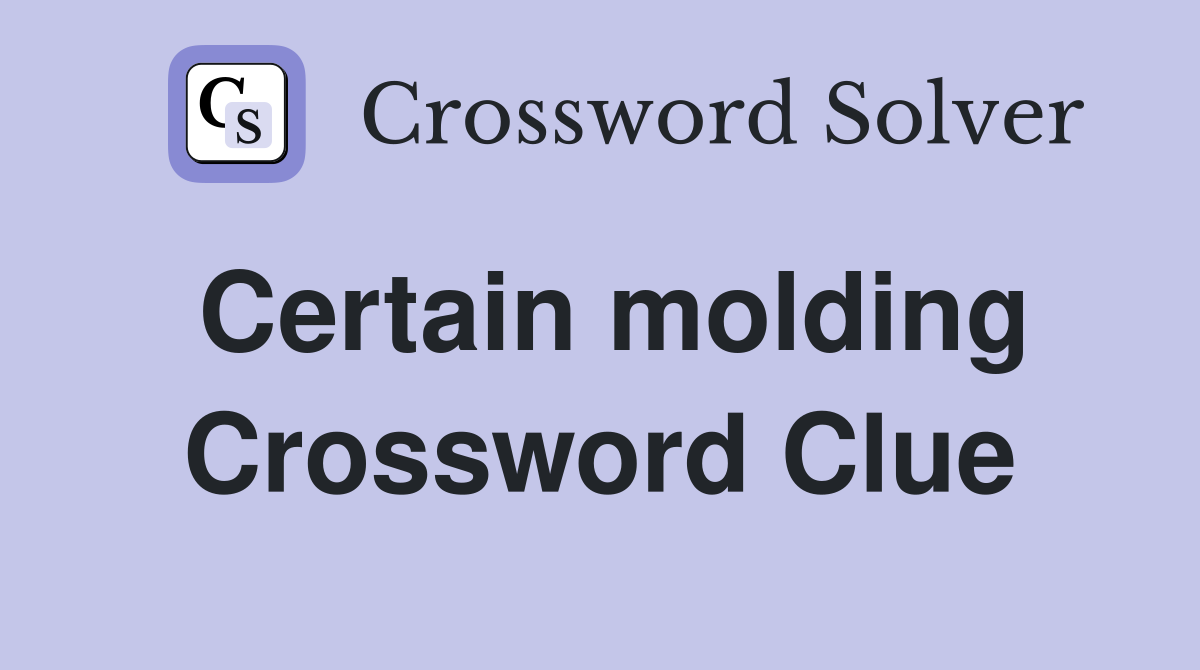 Certain molding Crossword Clue