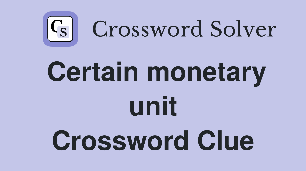 Certain monetary unit Crossword Clue