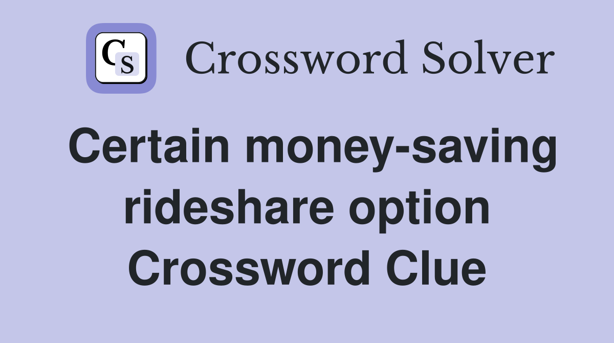 Certain money-saving rideshare option Crossword Clue