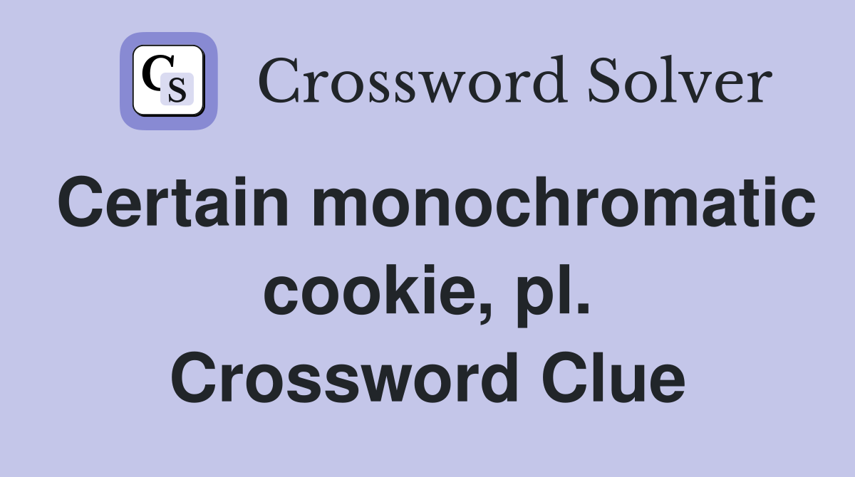 Certain monochromatic cookie, pl. Crossword Clue