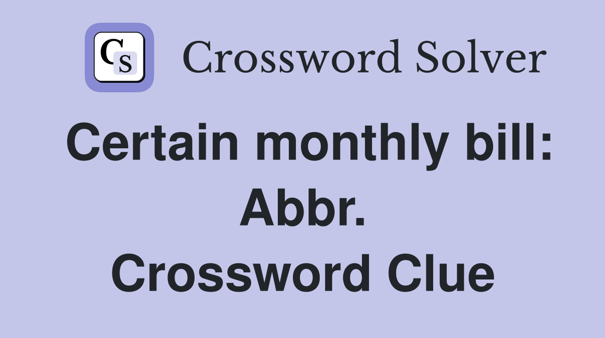 Certain monthly bill: Abbr. Crossword Clue