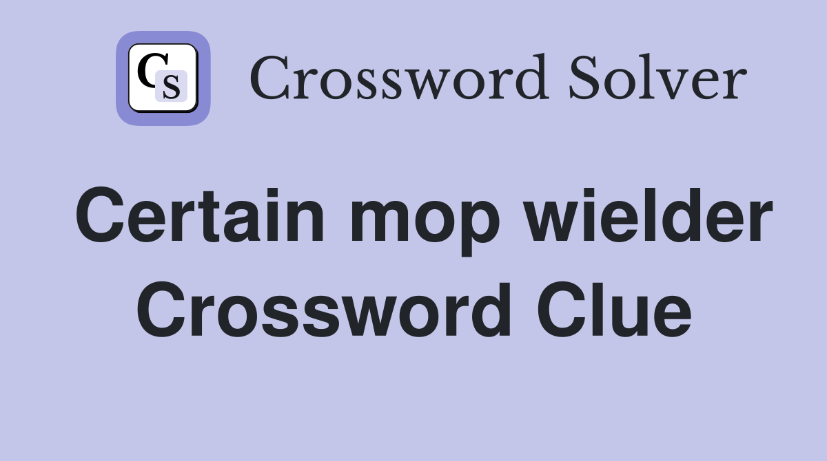 Certain mop wielder Crossword Clue