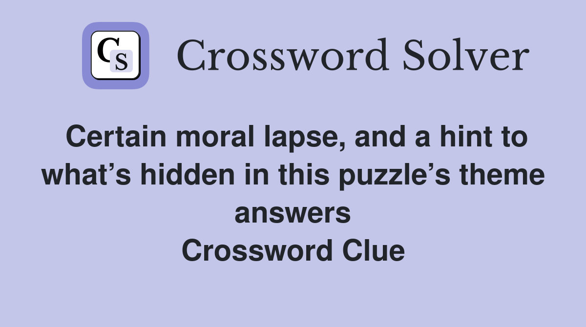 Certain moral lapse, and a hint to what’s hidden in this puzzle’s theme answers Crossword Clue