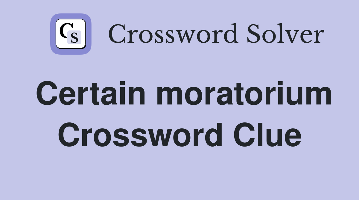Certain moratorium Crossword Clue