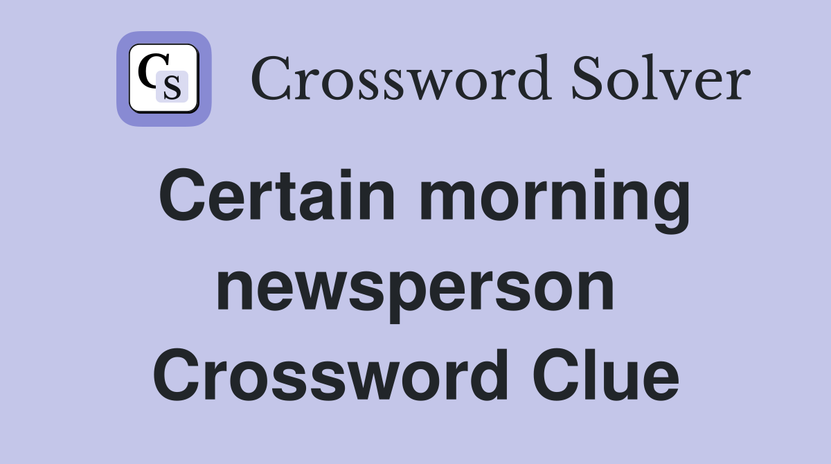 Certain morning newsperson Crossword Clue