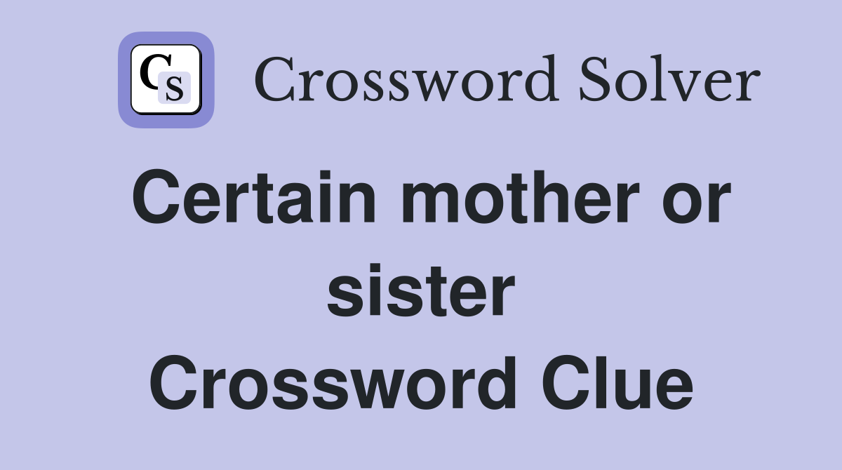 Certain mother or sister Crossword Clue
