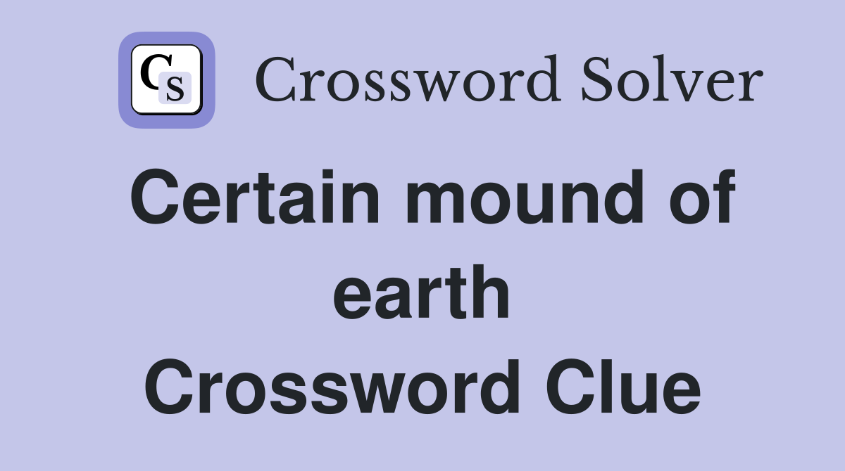Certain mound of earth Crossword Clue