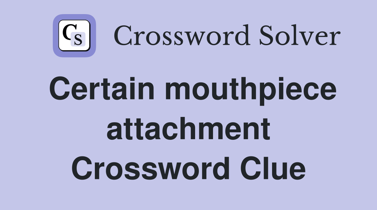 Certain mouthpiece attachment Crossword Clue