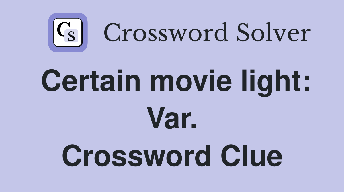 Certain movie light: Var. Crossword Clue