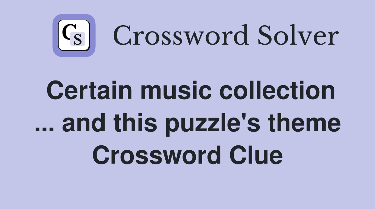 Certain music collection ... and this puzzle's theme Crossword Clue