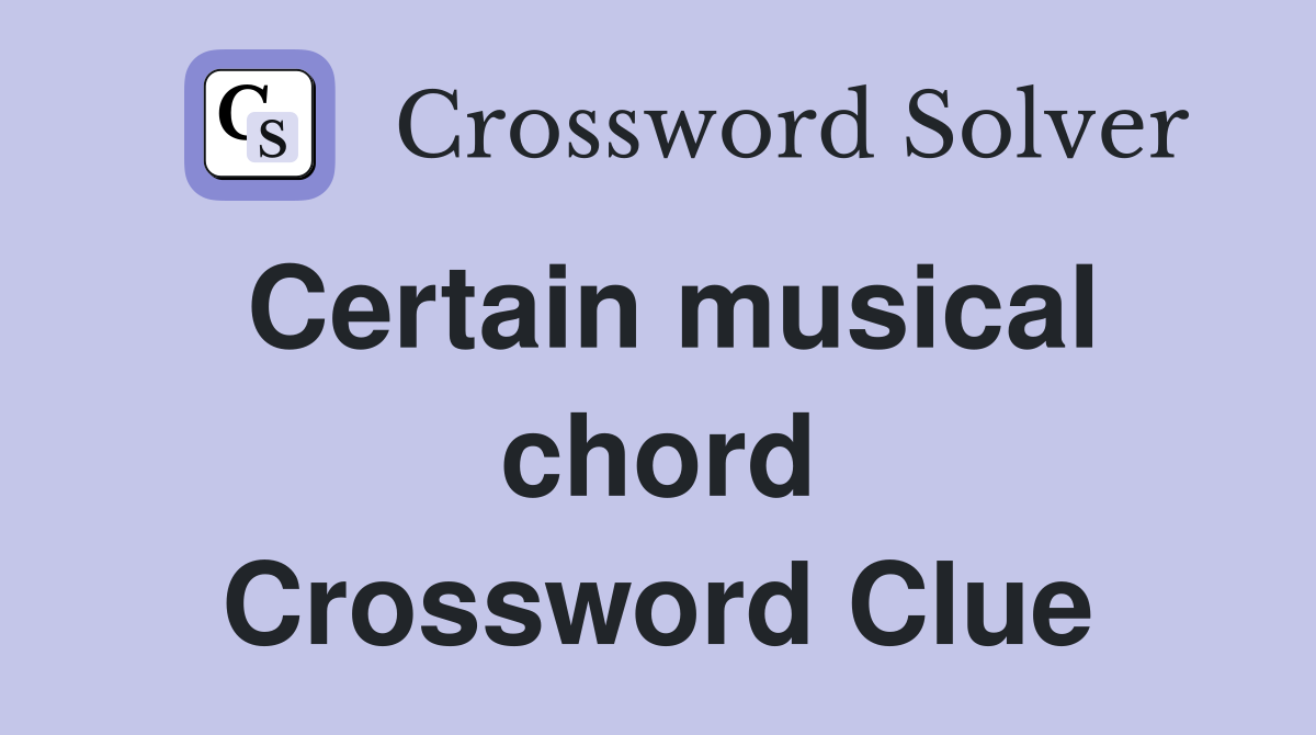 Certain musical chord Crossword Clue