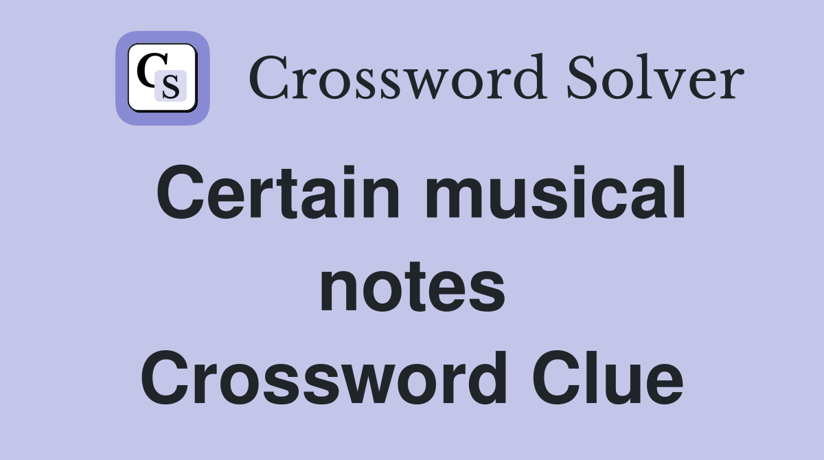 Certain musical notes Crossword Clue