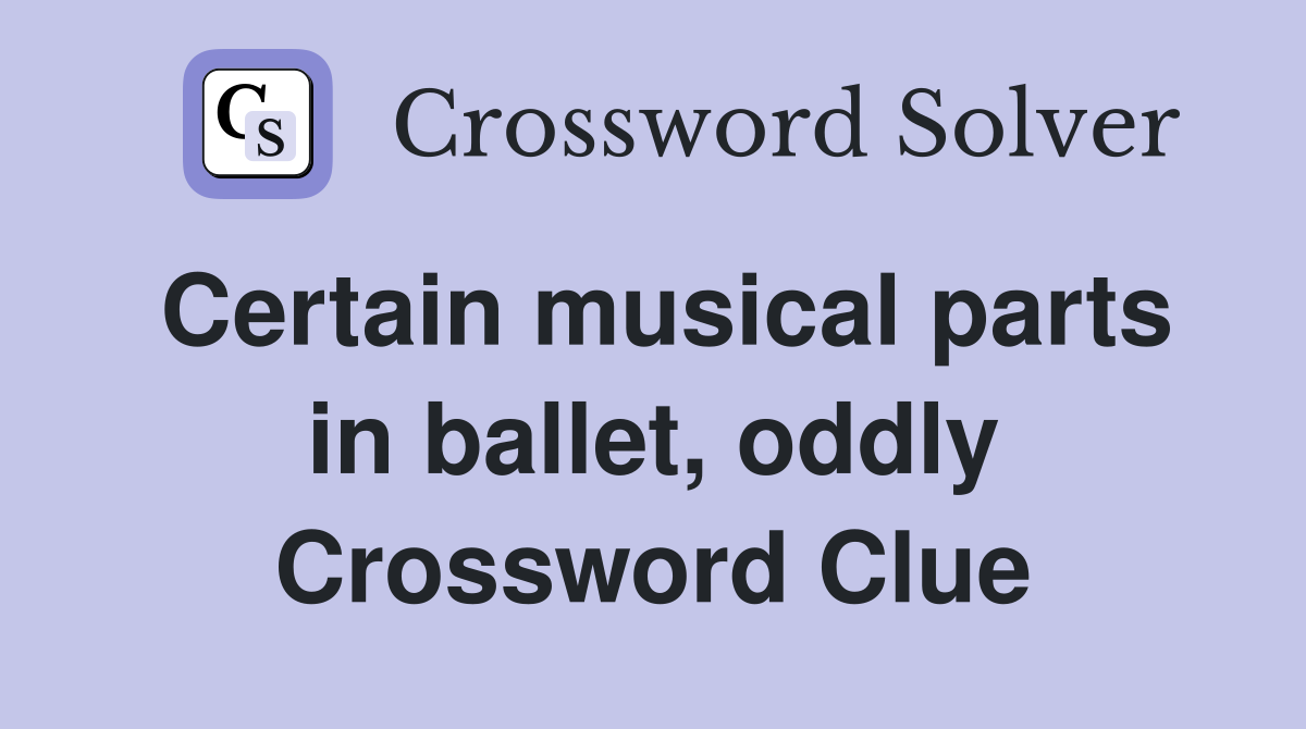 Certain musical parts in ballet, oddly Crossword Clue