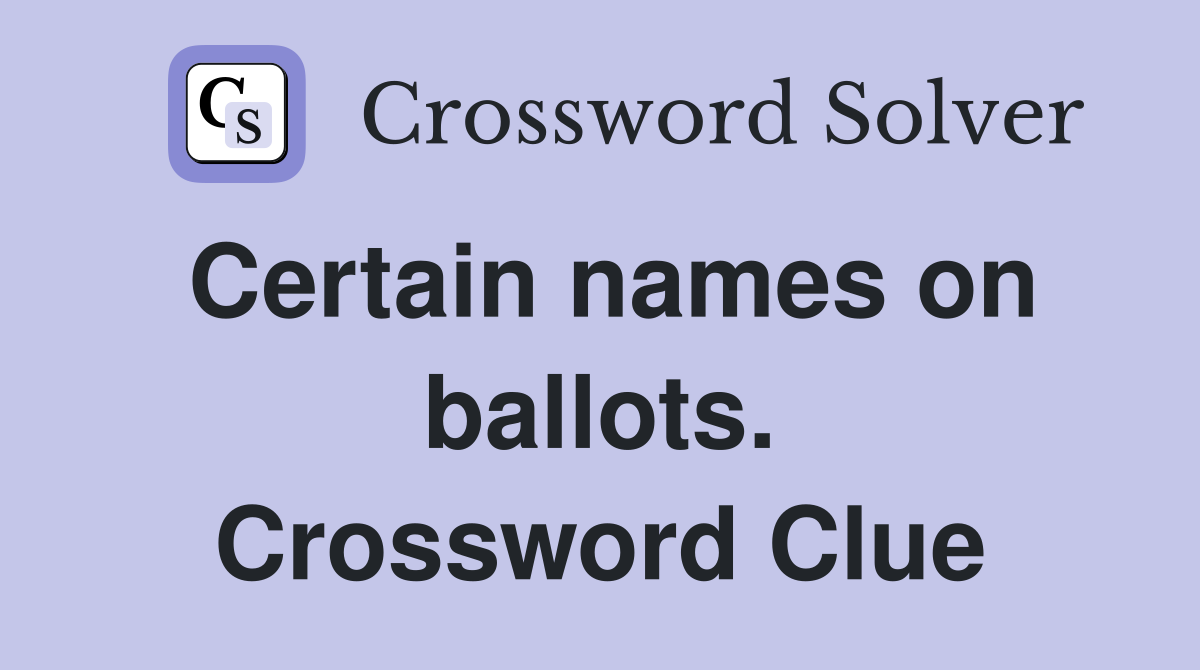 Certain names on ballots. Crossword Clue