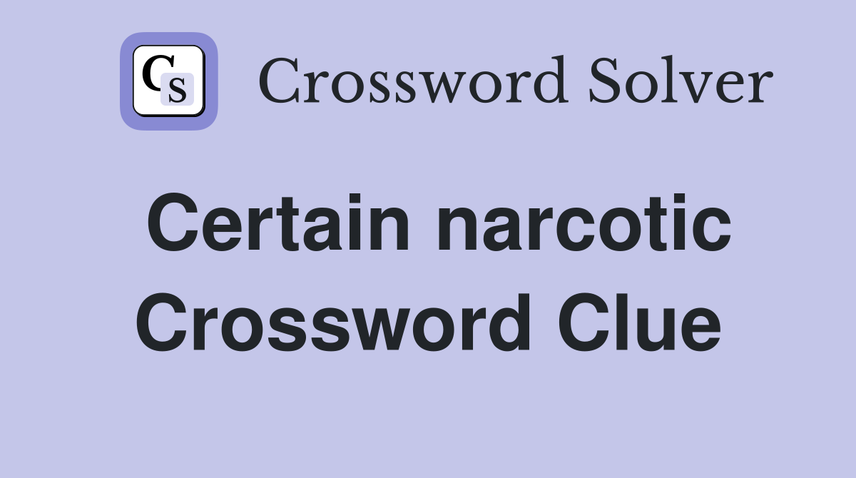 Certain narcotic Crossword Clue