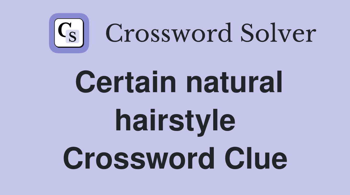 Certain natural hairstyle Crossword Clue