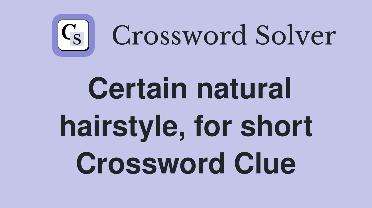 Certain natural hairstyle, for short Crossword Clue