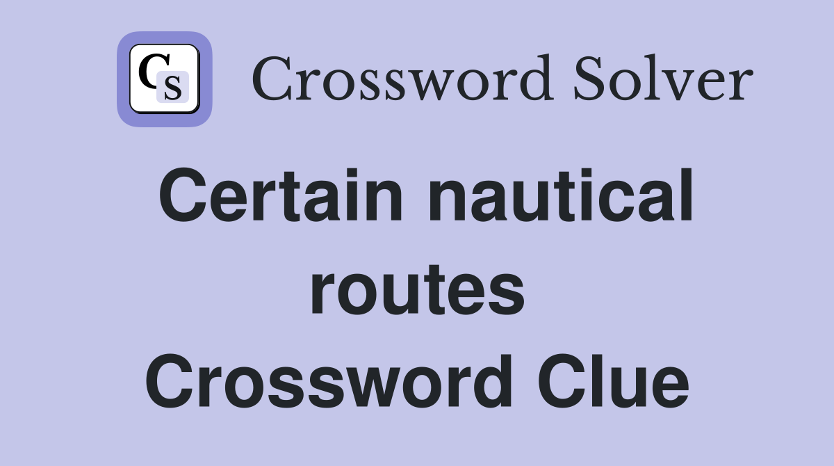 Certain nautical routes Crossword Clue