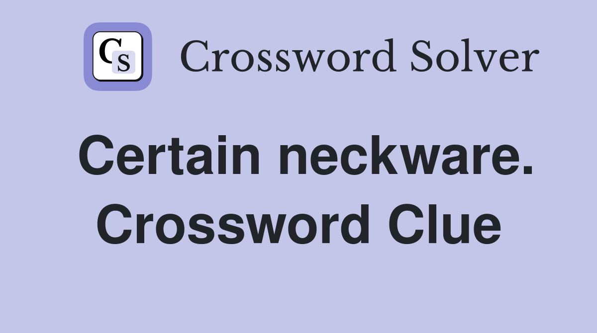 Certain neckware. Crossword Clue