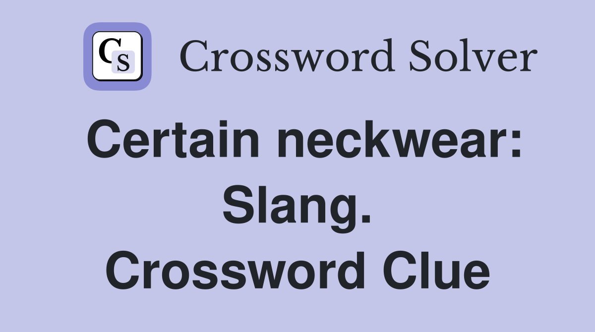 Certain neckwear: Slang. Crossword Clue