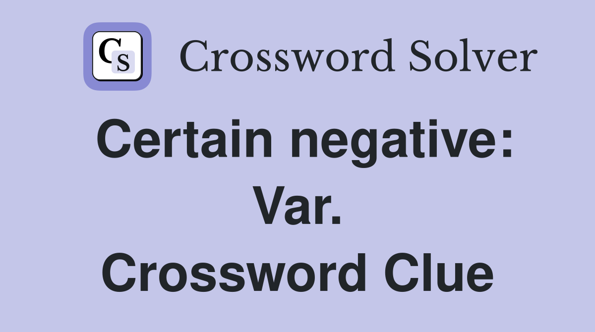 Certain negative: Var. Crossword Clue