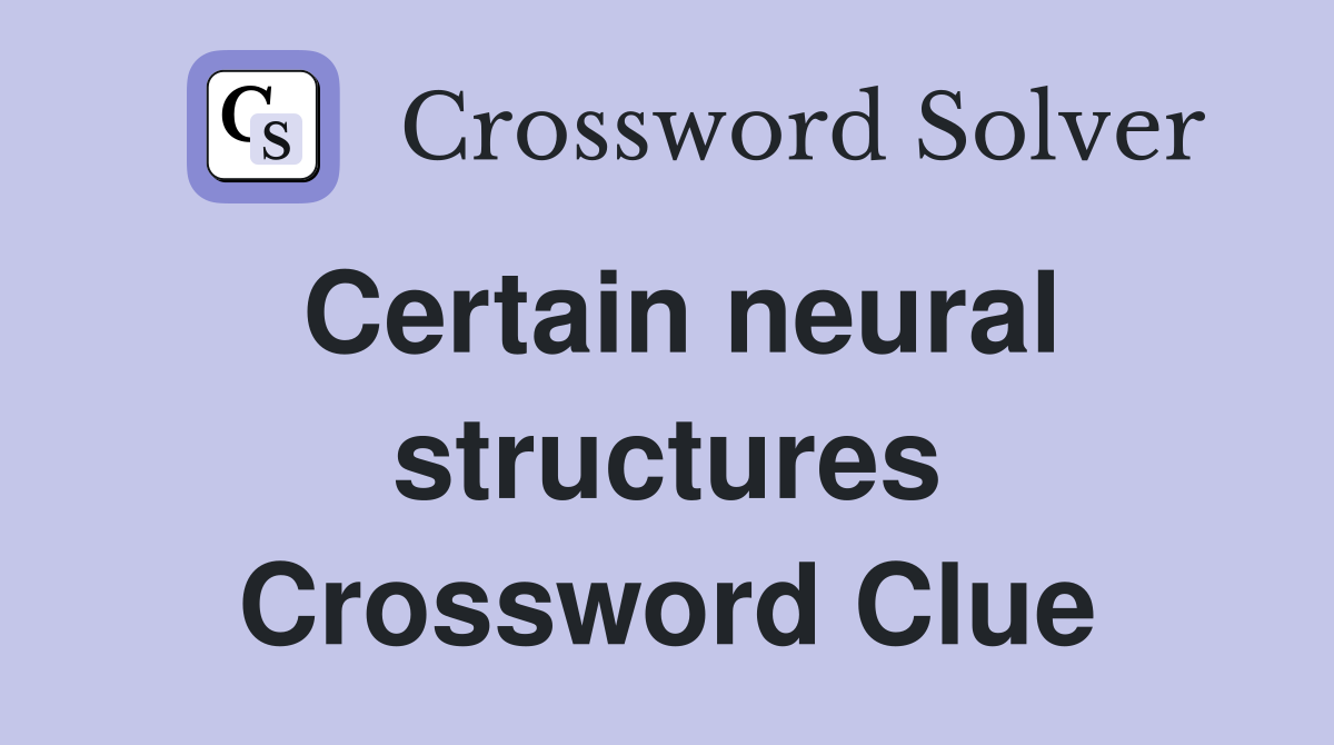 Certain neural structures Crossword Clue