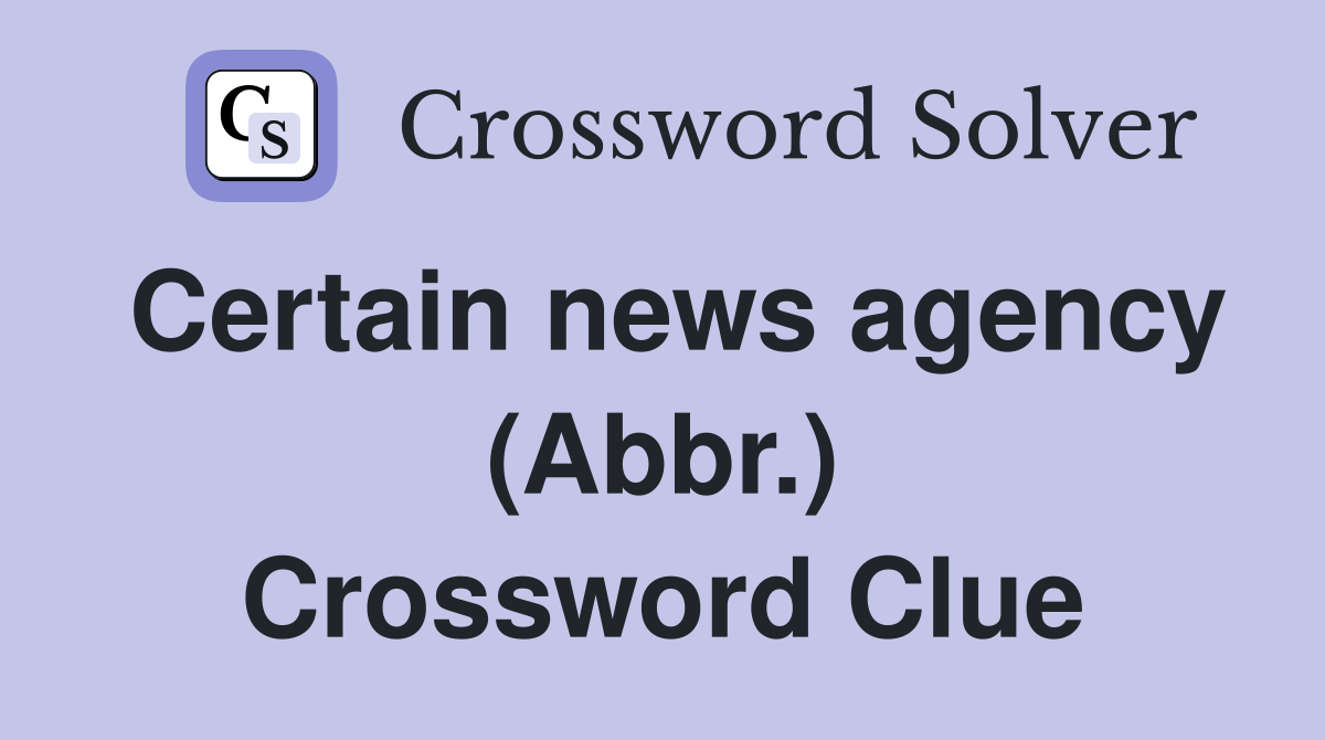 Certain news agency (Abbr.) Crossword Clue