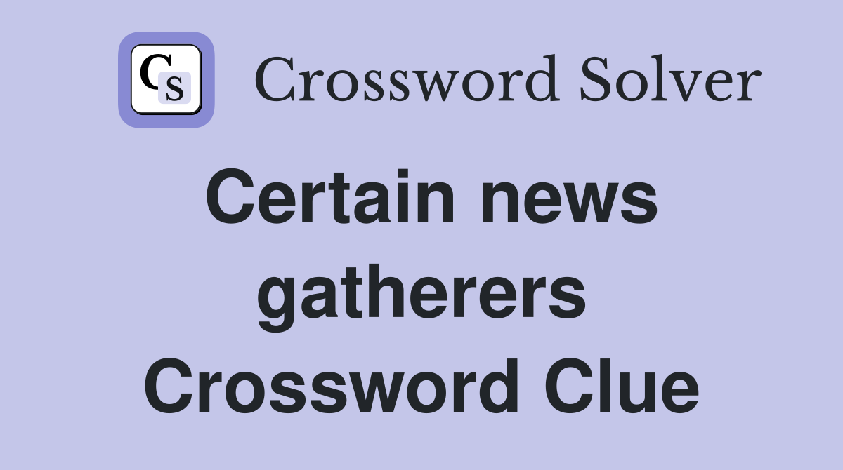 Certain news gatherers Crossword Clue
