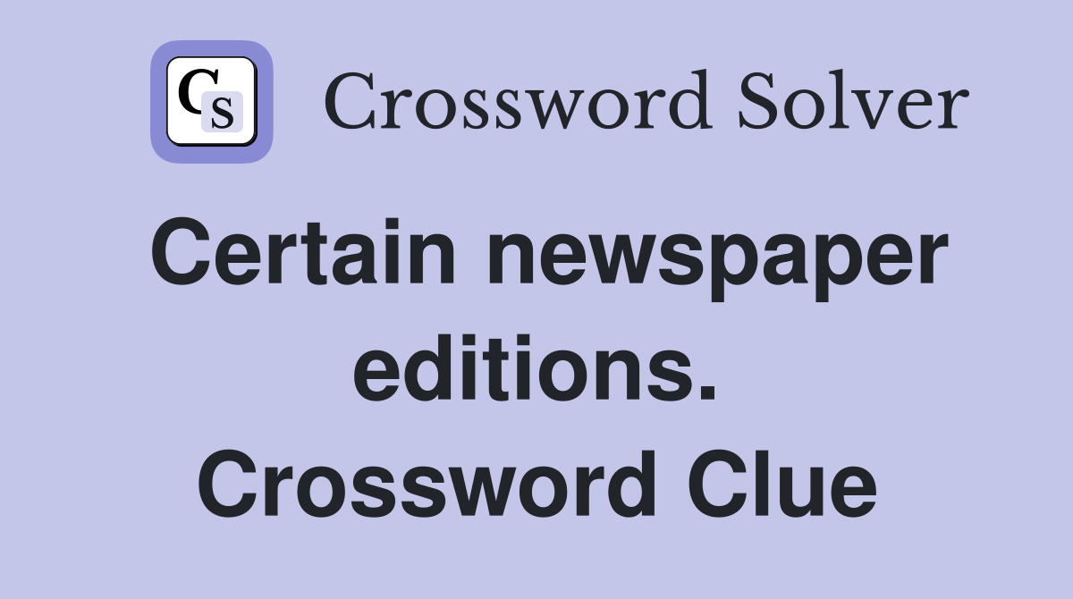 Certain newspaper editions. Crossword Clue