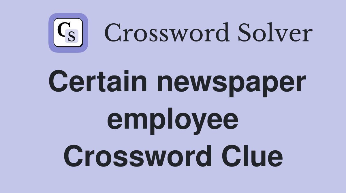 Certain newspaper employee Crossword Clue