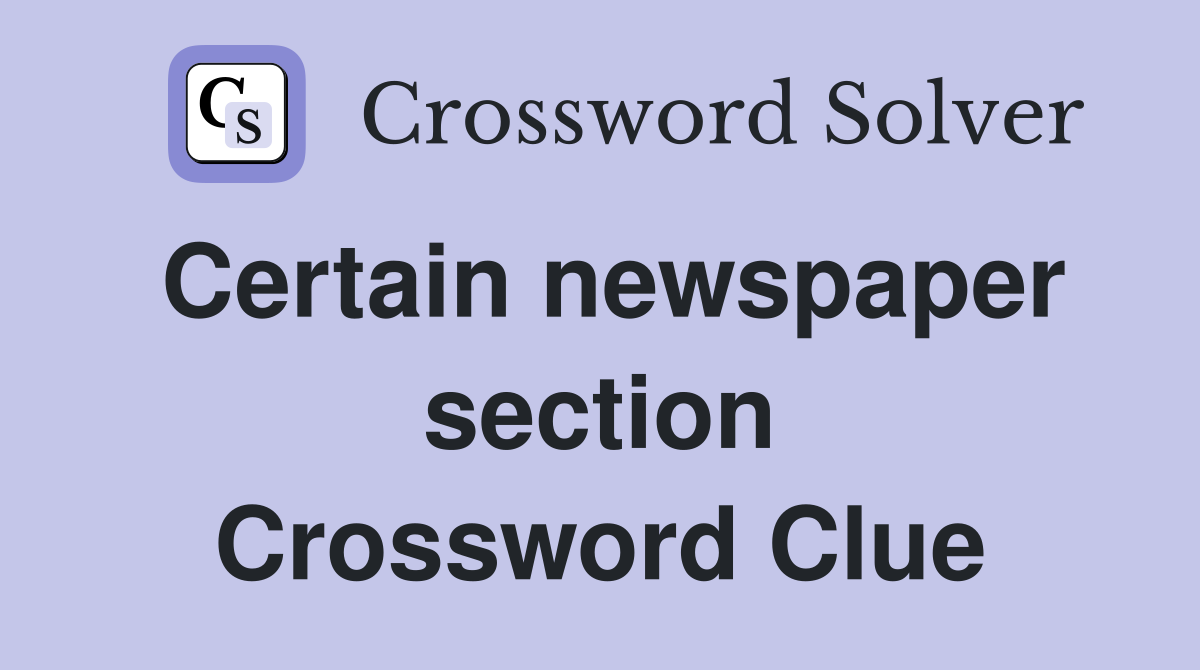 Certain newspaper section Crossword Clue