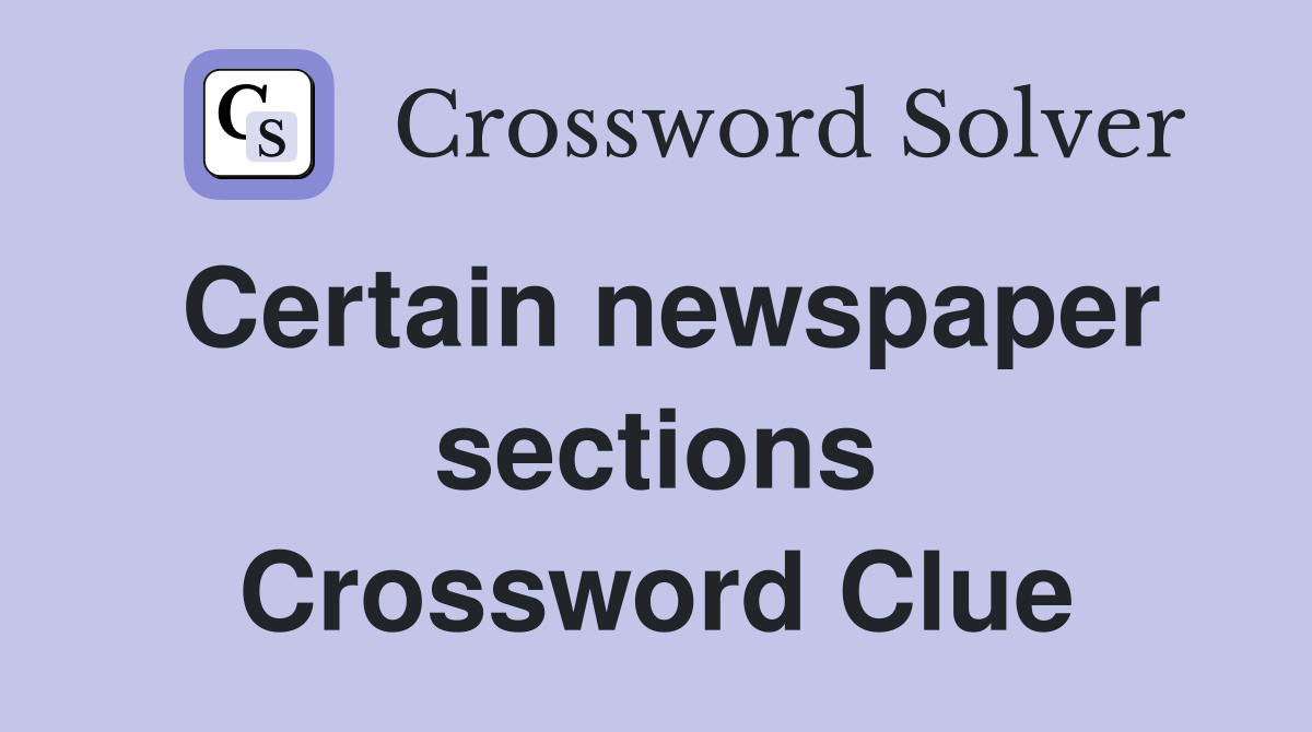 Certain newspaper sections Crossword Clue