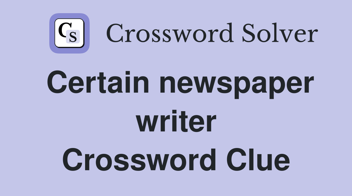 Certain newspaper writer Crossword Clue