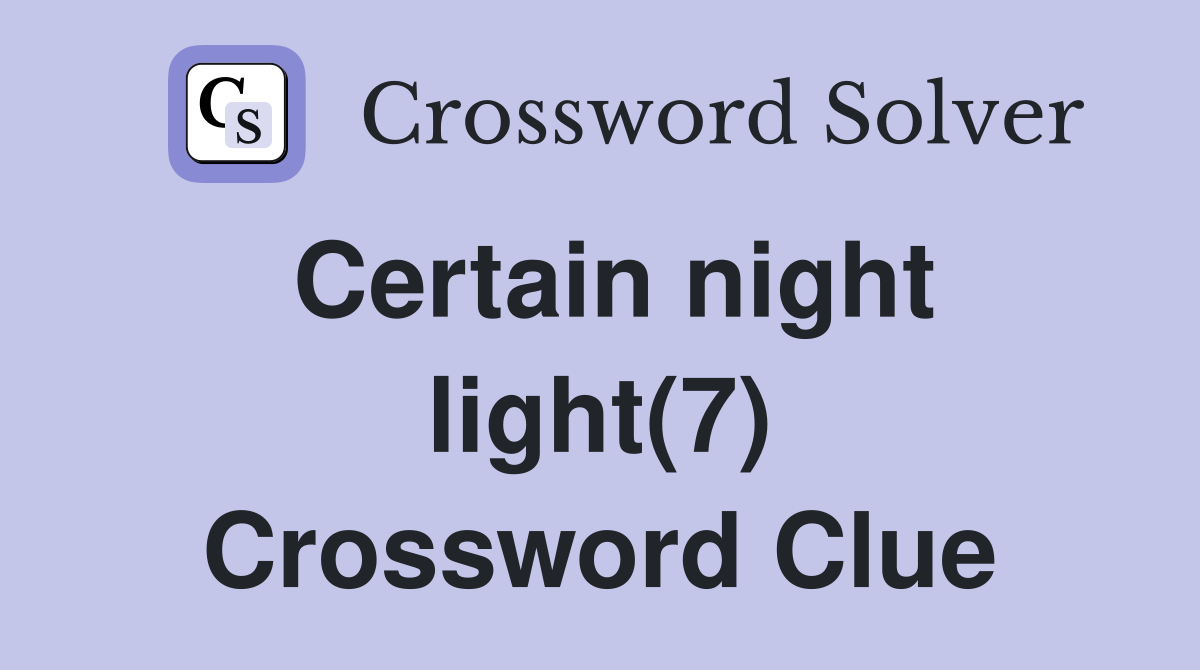 Certain night light(7) Crossword Clue